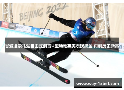 谷爱凌崇礼站自由式滑雪U型场地完美表现摘金 再创历史新高