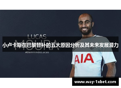 小卢卡斯在巴黎替补的五大原因分析及其未来发展潜力 小卢卡斯在巴黎替补的五大原因分析及其未来发展潜力