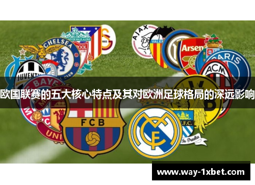欧国联赛的五大核心特点及其对欧洲足球格局的深远影响 欧国联赛的五大核心特点及其对欧洲足球格局的深远影响