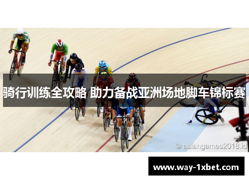 骑行训练全攻略 助力备战亚洲场地脚车锦标赛 骑行训练全攻略 助力备战亚洲场地脚车锦标赛