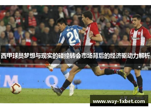 西甲球员梦想与现实的碰撞转会市场背后的经济驱动力解析