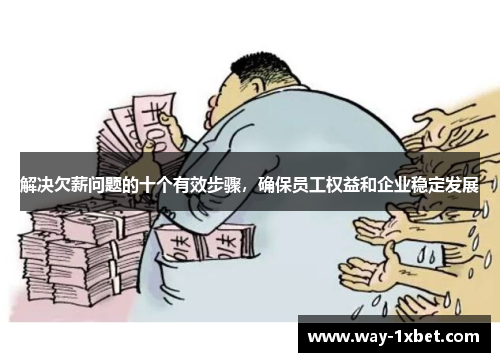 解决欠薪问题的十个有效步骤,确保员工权益和企业稳定发展 解决欠薪问题的十个有效步骤,确保员工权益和企业稳定发展