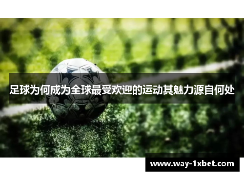 足球为何成为全球最受欢迎的运动其魅力源自何处