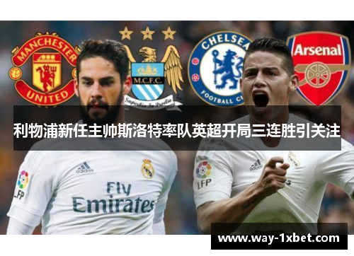 利物浦新任主帅斯洛特率队英超开局三连胜引关注 利物浦新任主帅斯洛特率队英超开局三连胜引关注