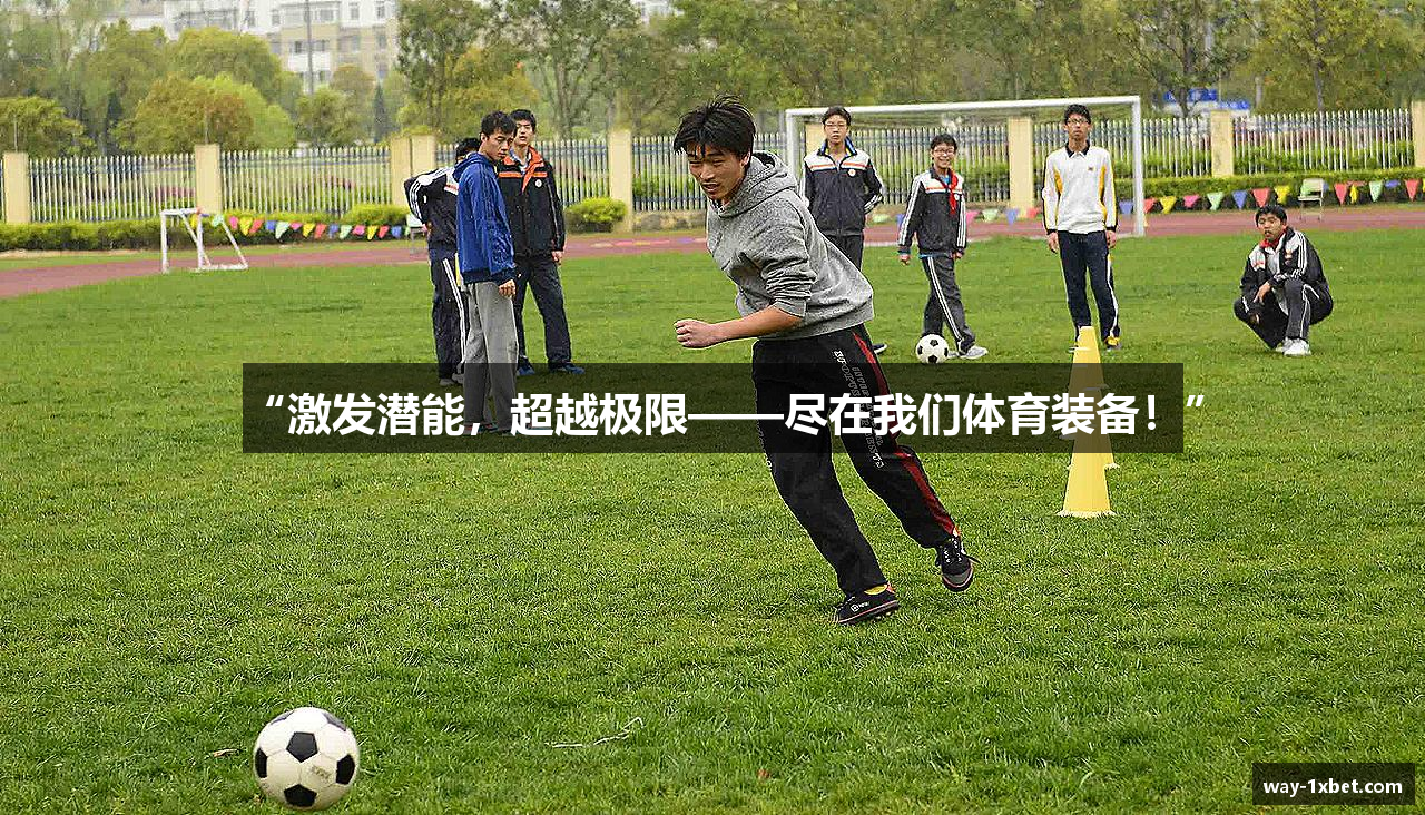 “激发潜能，超越极限——尽在我们体育装备！”